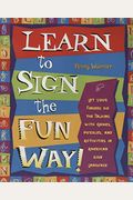 Learn To Sign The Fun Way!: Let Your Fingers Do The Talking With Games, Puzzles, And Activities In American Sign Language