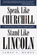 Speak Like Churchill, Stand Like Lincoln: 21 Powerful Secrets Of History's Greatest Speakers