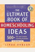 The Ultimate Book of Homeschooling Ideas: 500+ Fun and Creative Learning Activities for Kids Ages 3-12