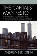 The Capitalist Manifesto: The Historic, Economic And Philosophic Case For Laissez-Faire