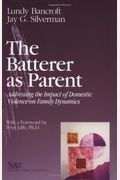 The Batterer As Parent: Addressing The Impact Of Domestic Violence On Family Dynamics