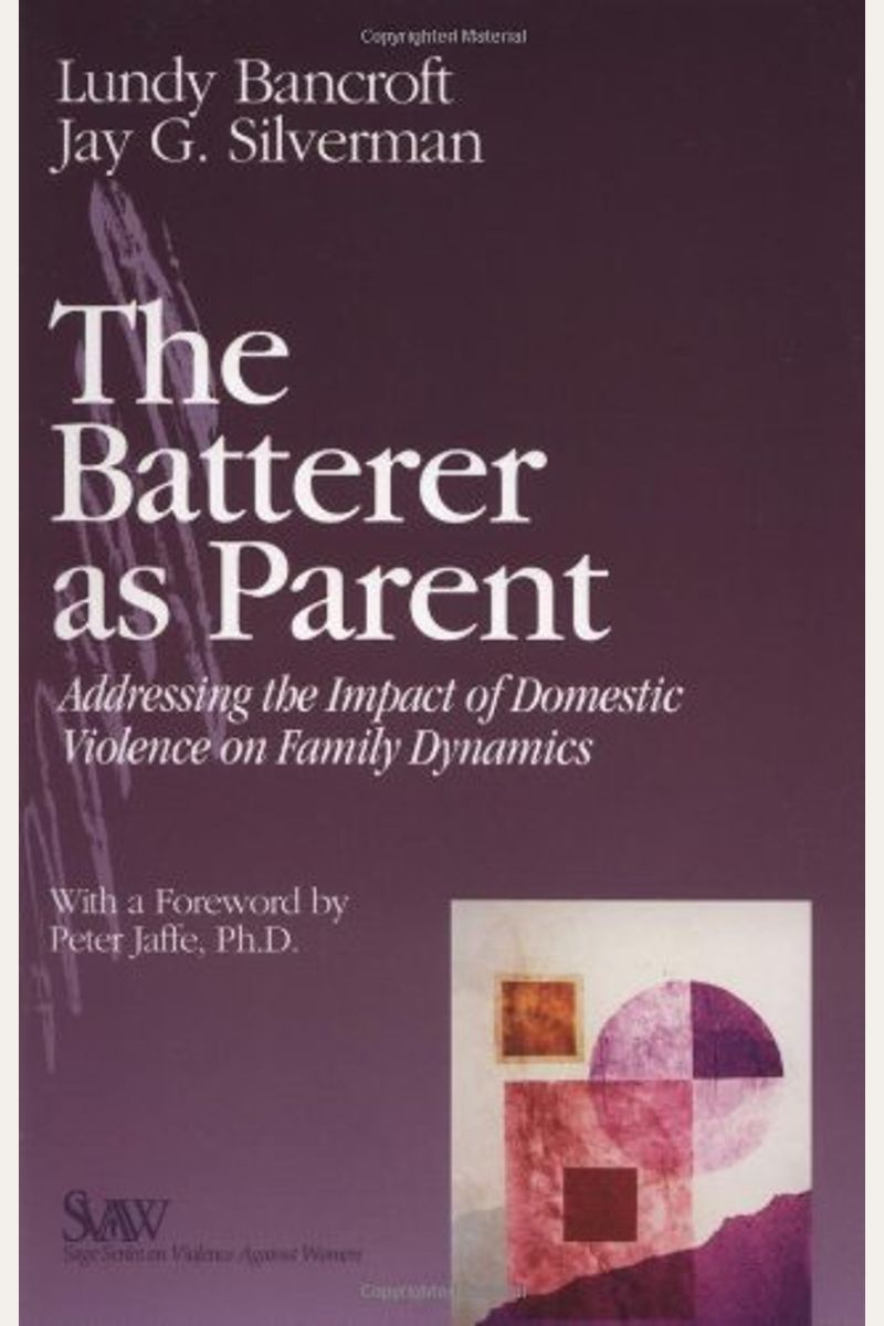 The Batterer As Parent: Addressing The Impact Of Domestic Violence On Family Dynamics