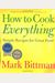 How To Cook Everything: Simple Recipes For Great Food