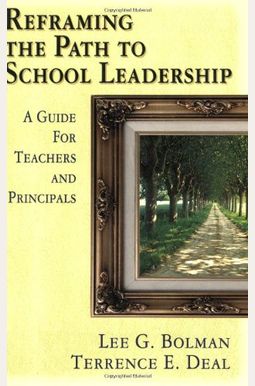 Reframing The Path To School Leadership: A Guide For Teachers And Principals Reframing The Path To School Leadership: A Guide For Teachers And Principals
