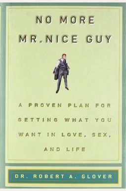 No More Mr. Nice Guy!: A Proven Plan For Getting What You Want In Love, Sex, And Life No More Mr. Nice Guy!: A Proven Plan For Getting What You Want In Love, Sex, And Life