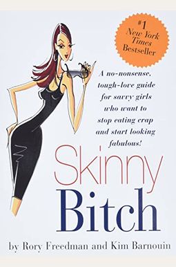 Skinny Bitch: A No-Nonsense, Tough-Love Guide For Savvy Girls Who Want To Stop Eating Crap And Start Looking Fabulous! Skinny Bitch: A No-Nonsense, Tough-Love Guide For Savvy Girls Who Want To Stop Eating Crap And Start Looking Fabulous!