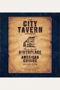 The City Tavern Cookbook: Recipes From The Birthplace Of American Cuisine