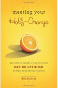 Meeting Your Half-Orange: An Utterly Upbeat Guide To Using Dating Optimism To Find Your Perfect Match
