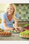 Skinny Bitch: Ultimate Everyday Cookbook: Crazy Delicious Recipes That Are Good To The Earth And Great For Your Bod