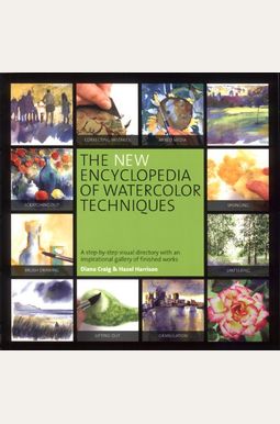 The New Encyclopedia Of Watercolor Techniques: A Step-By-Step Visual Directory With An Inspirational Gallery Of Finished Works The New Encyclopedia Of Watercolor Techniques: A Step-By-Step Visual Directory With An Inspirational Gallery Of Finished Works