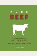 Pure Beef: An Essential Guide To Artisan Meat With Recipes For Every Cut