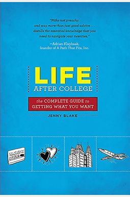 Life After College: The Complete Guide to Getting What You Want Life After College: The Complete Guide to Getting What You Want