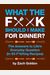 What The F*@# Should I Make For Dinner?: The Answers To Life's Everyday Question (In 50 F*@#Ing Recipes)
