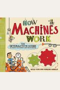 How Machines Work: The Interactive Guide To Simple Machines And Mechanisms