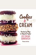 Cookies & Cream: Hundreds of Ways to Make the Perfect Ice Cream Sandwich
