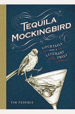 Tequila Mockingbird: Cocktails With A Literary Twist Tequila Mockingbird: Cocktails With A Literary Twist