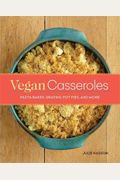 Vegan Casseroles: Pasta Bakes, Gratins, Pot Pies, And More