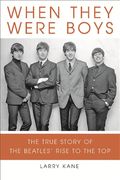 When They Were Boys: The True Story Of The Beatles' Rise To The Top