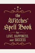 The Witches' Spell Book: For Love, Happiness, And Success