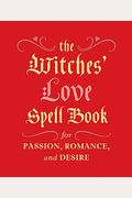 The Witches' Love Spell Book: For Passion, Romance, And Desire
