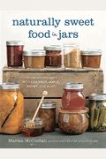 Naturally Sweet Food In Jars: 100 Preserves Made With Coconut, Maple, Honey, And More