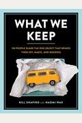 What We Keep: 150 People Share The One Object That Brings Them Joy, Magic, And Meaning