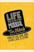 Life Is Like A Musical: How To Live, Love, And Lead Like A Star