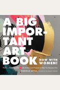 A Big Important Art Book (Now with Women): Profiles of Unstoppable Female Artists--And Projects to Help You Become One