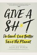 Give A Sh*T: Do Good. Live Better. Save The Planet.