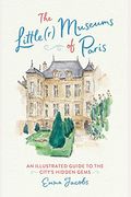 The Little(R) Museums Of Paris: An Illustrated Guide To The City's Hidden Gems