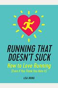 Running That Doesn't Suck: How To Love Running (Even If You Think You Hate It)