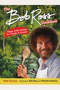 The Bob Ross Cookbook: Happy Little Recipes For Family And Friends