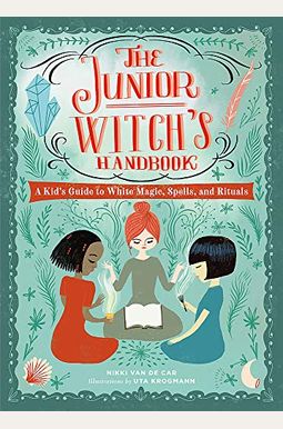 The Junior Witch's Handbook: A Kid's Guide To White Magic, Spells, And Rituals The Junior Witch's Handbook: A Kid's Guide To White Magic, Spells, And Rituals