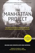 The Manhattan Project: The Birth Of The Atomic Bomb In The Words Of Its Creators, Eyewitnesses, And Historians