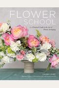 Flower School: A Practical Guide to the Art of Flower Arranging