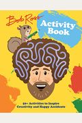 Bob Ross Activity Book: 50+ Activities To Inspire Creativity And Happy Accidents