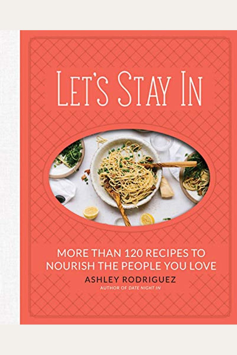 Let's Stay In: More Than 120 Recipes To Nourish The People You Love