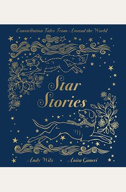 Star Stories: Constellation Tales From Around The World Star Stories: Constellation Tales From Around The World