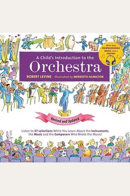 A Child's Introduction To The Orchestra: Listen To 37 Selections While You Learn About The Instruments, The Music, And The Composers Who Wrote The Mus A Child's Introduction To The Orchestra: Listen To 37 Selections While You Learn About The Instruments, The Music, And The Composers Who Wrote The Mus
