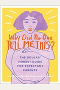Why Did No One Tell Me This?: The Doulas' (Honest) Guide For Expectant Parents