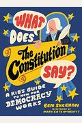 What Does The Constitution Say?: A Kid's Guide To How Our Democracy Works