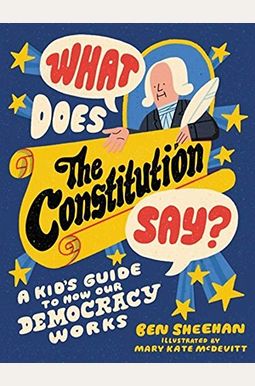 What Does The Constitution Say?: A Kid's Guide To How Our Democracy Works What Does The Constitution Say?: A Kid's Guide To How Our Democracy Works