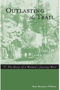 Outlasting The Trail: The Story Of A Woman's Journey West, First Edition