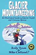 Glacier Mountaineering: An Illustrated Guide To Glacier Travel And Crevasse Rescue