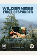 Wilderness First Responder: How To Recognize, Treat, And Prevent Emergencies In The Backcountry