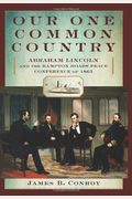 Our One Common Country: Abraham Lincoln And The Hampton Roads Peace Conference Of 1865