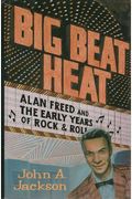Big Beat Heat: Alan Freed and the Early Years of Rock & Roll