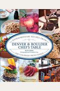 Denver & Boulder Chef's Table: Extraordinary Recipes From The Colorado Front Range