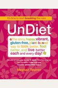 Undiet: The Shiny, Happy, Vibrant, Gluten-Free, Plant-Based Way To Look Better, Feel Better, And Live Better Each And Every Day!