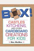Box!: Castles, Kitchens, And Other Cardboard Creations For Kids